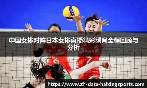 中国女排对阵日本女排直播精彩瞬间全程回顾与分析