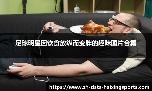 足球明星因饮食放纵而变胖的趣味图片合集